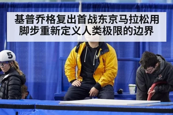 基普乔格复出首战东京马拉松用脚步重新定义人类极限的边界